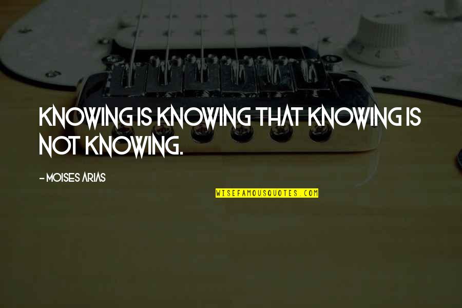 Fogeti Quotes By Moises Arias: Knowing is knowing that knowing is not knowing. Fogeti Quotes By Moises Arias: Knowing is knowing that knowing is not knowing.