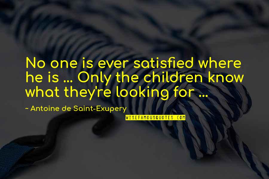 Fogey Froggy Quotes By Antoine De Saint-Exupery: No one is ever satisfied where he is Fogey Froggy Quotes By Antoine De Saint-Exupery: No one is ever satisfied where he is