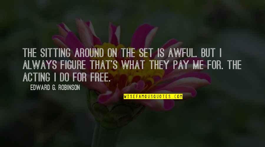 Fogeydom Quotes By Edward G. Robinson: The sitting around on the set is awful. Fogeydom Quotes By Edward G. Robinson: The sitting around on the set is awful.