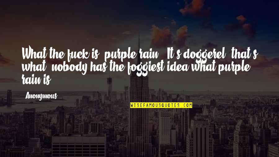 Foggiest Quotes By Anonymous: What the fuck is "purple rain"? It's doggerel,
