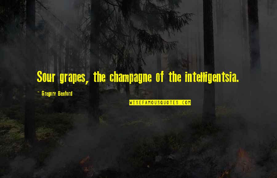 Foggiest Quotes By Gregory Benford: Sour grapes, the champagne of the intelligentsia.
