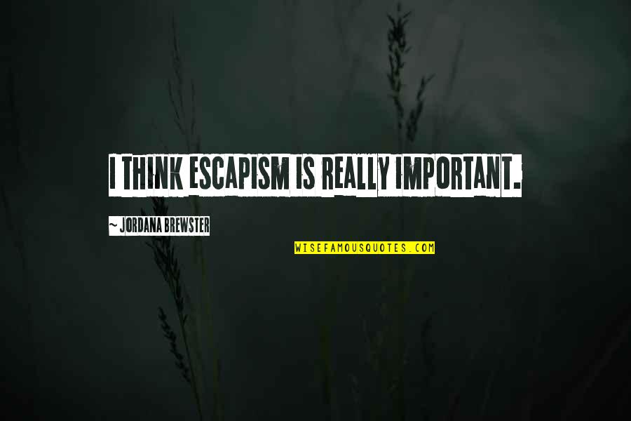 Foggiest Quotes By Jordana Brewster: I think escapism is really important.