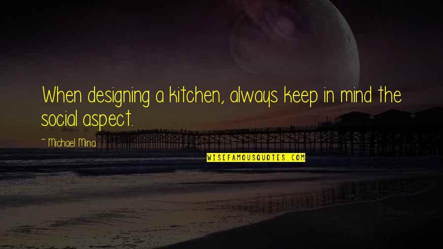 Foggiest Quotes By Michael Mina: When designing a kitchen, always keep in mind