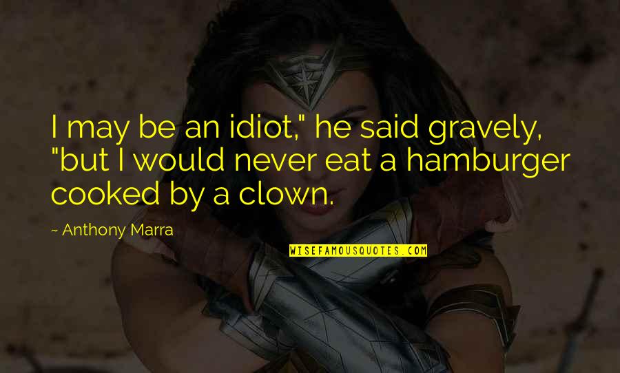 Fogginess And Dizziness Quotes By Anthony Marra: I may be an idiot," he said gravely, Fogginess And Dizziness Quotes By Anthony Marra: I may be an idiot," he said gravely,