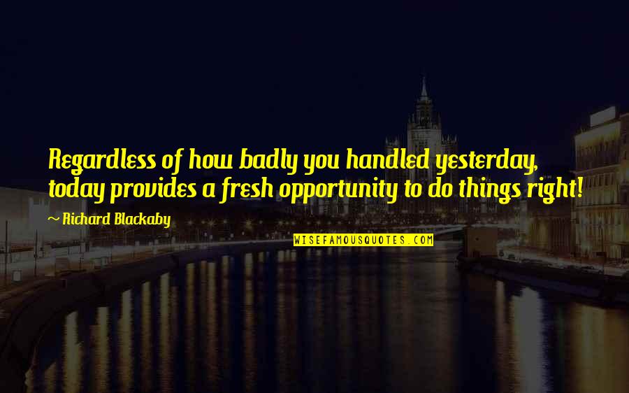 Fogging Glasses Quotes By Richard Blackaby: Regardless of how badly you handled yesterday, today