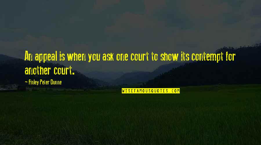 Foggy Days Quotes By Finley Peter Dunne: An appeal is when you ask one court