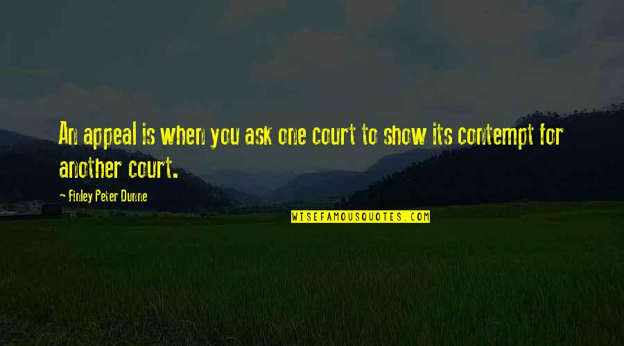 Foggy Days Quotes By Finley Peter Dunne: An appeal is when you ask one court Foggy Days Quotes By Finley Peter Dunne: An appeal is when you ask one court