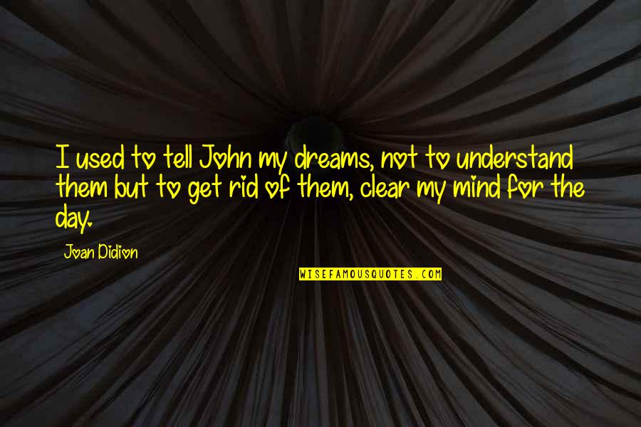 Foggy Days Quotes By Joan Didion: I used to tell John my dreams, not Foggy Days Quotes By Joan Didion: I used to tell John my dreams, not