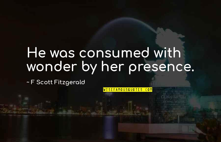 Foggy Evening Quotes By F Scott Fitzgerald: He was consumed with wonder by her presence.