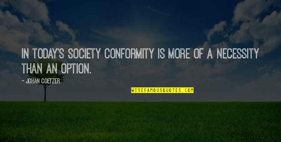 Foggy Evening Quotes By Johan Coetzer: In today's society conformity is more of a