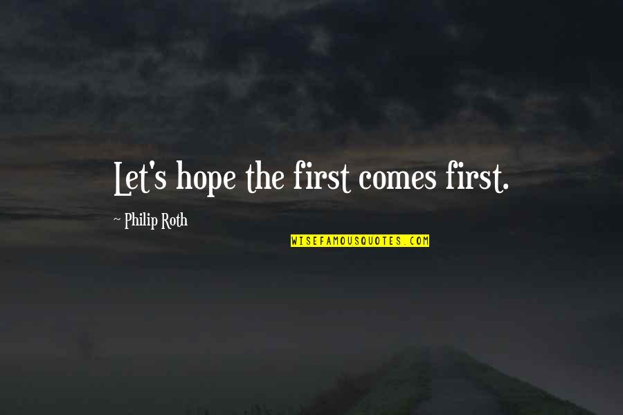 Foggy Inspirational Quotes By Philip Roth: Let's hope the first comes first.