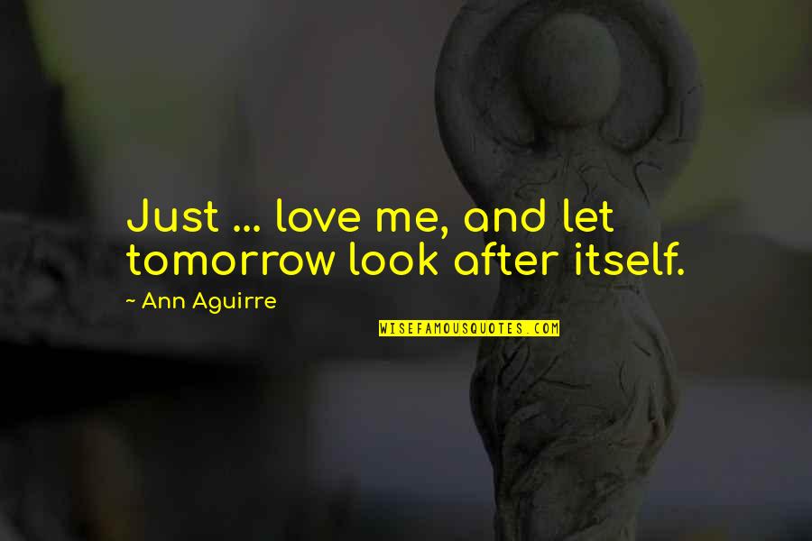 Foggy Morning Quotes By Ann Aguirre: Just ... love me, and let tomorrow look