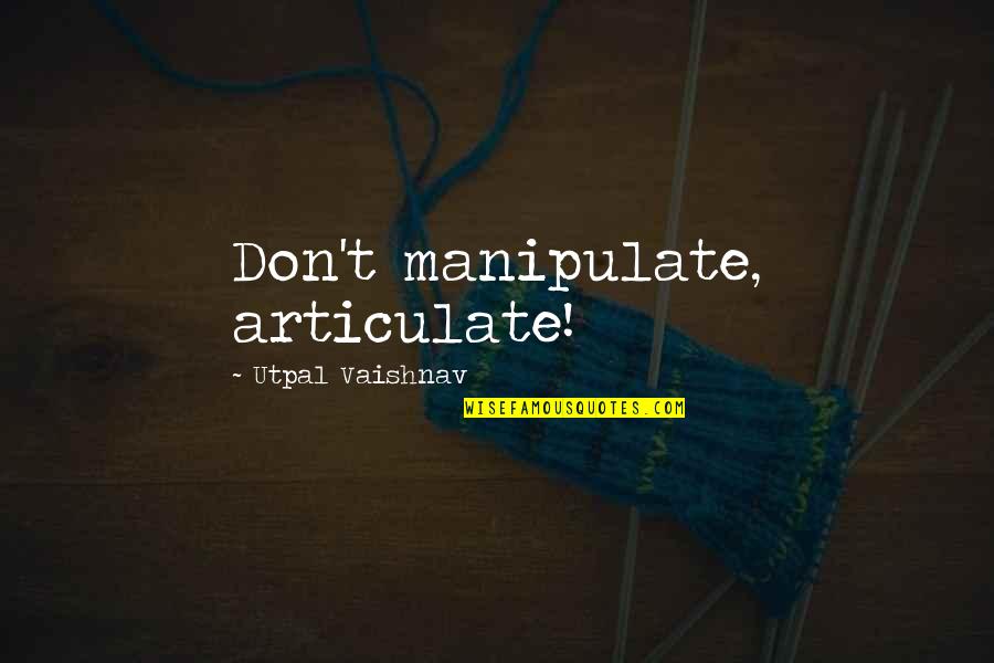 Foggy Winter Quotes By Utpal Vaishnav: Don't manipulate, articulate!