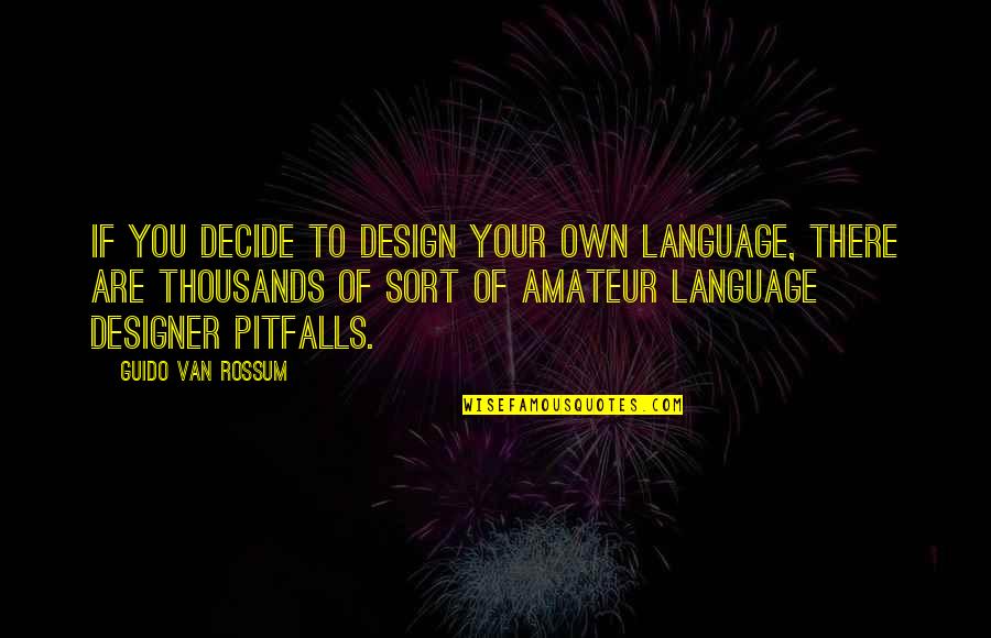 Foggyism Quotes By Guido Van Rossum: If you decide to design your own language,