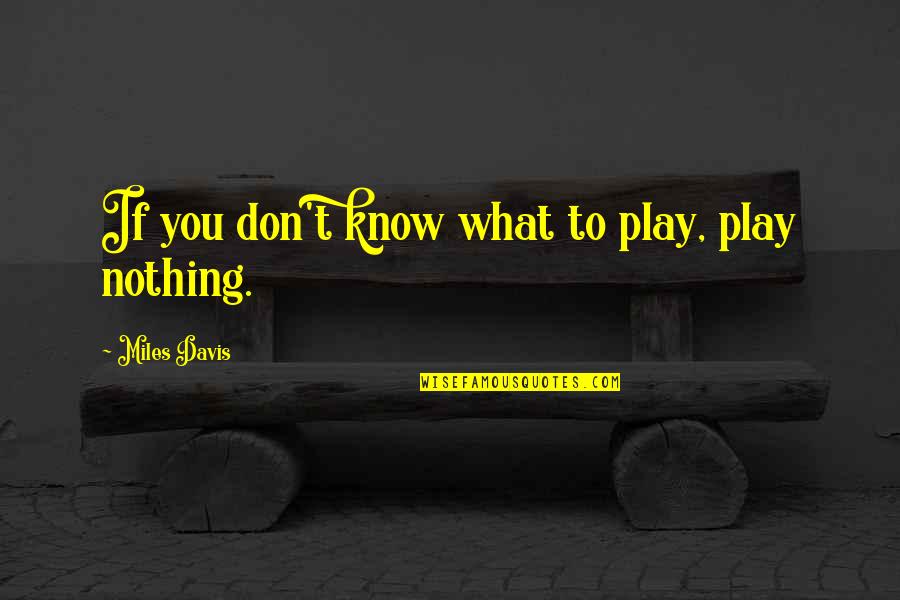Foghorn Leghorn Sayings And Quotes By Miles Davis: If you don't know what to play, play