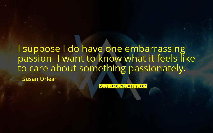 Fogiel Adoption Quotes By Susan Orlean: I suppose I do have one embarrassing passion-