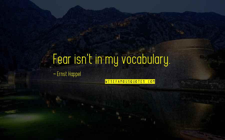 Fogiel Quotes By Ernst Happel: Fear isn't in my vocabulary.