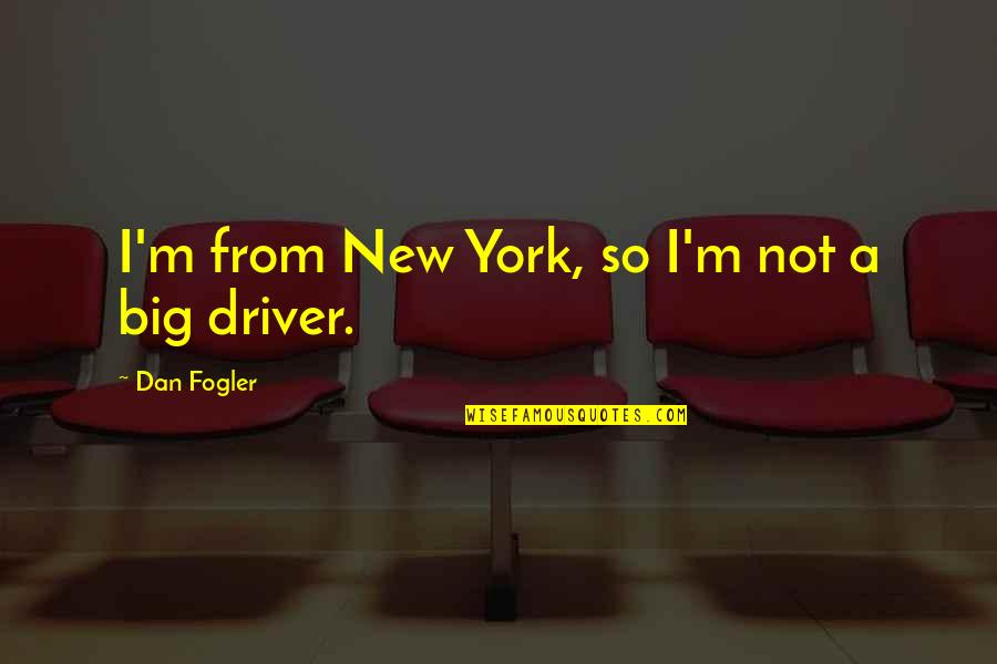 Fogler Quotes By Dan Fogler: I'm from New York, so I'm not a Fogler Quotes By Dan Fogler: I'm from New York, so I'm not a