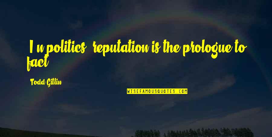 Foglesong Automotive Services Quotes By Todd Gitlin: [I]n politics, reputation is the prologue to fact...