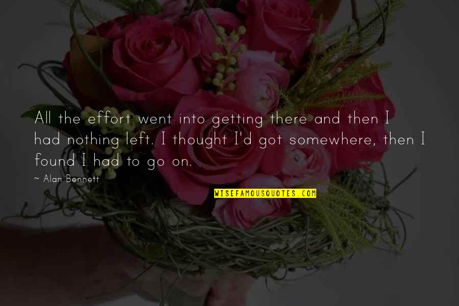 Foglia Quotes By Alan Bennett: All the effort went into getting there and
