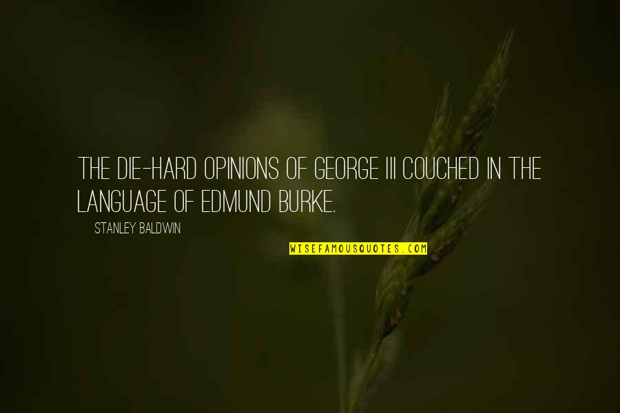 Foglia Quotes By Stanley Baldwin: The die-hard opinions of George III couched in