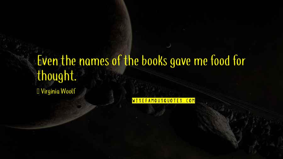 Fogliato Bread Quotes By Virginia Woolf: Even the names of the books gave me Fogliato Bread Quotes By Virginia Woolf: Even the names of the books gave me