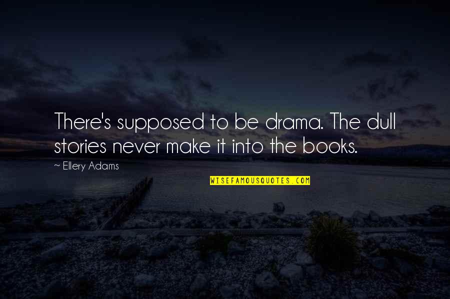 Foglietto Beta Quotes By Ellery Adams: There's supposed to be drama. The dull stories