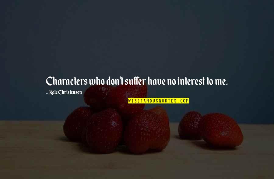 Foglietto Menabrea Quotes By Kate Christensen: Characters who don't suffer have no interest to Foglietto Menabrea Quotes By Kate Christensen: Characters who don't suffer have no interest to