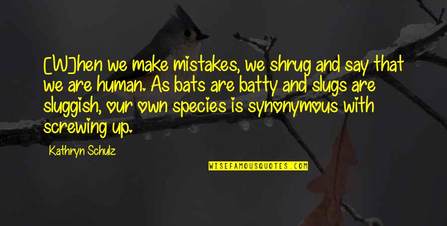 Foglietto Menabrea Quotes By Kathryn Schulz: [W]hen we make mistakes, we shrug and say