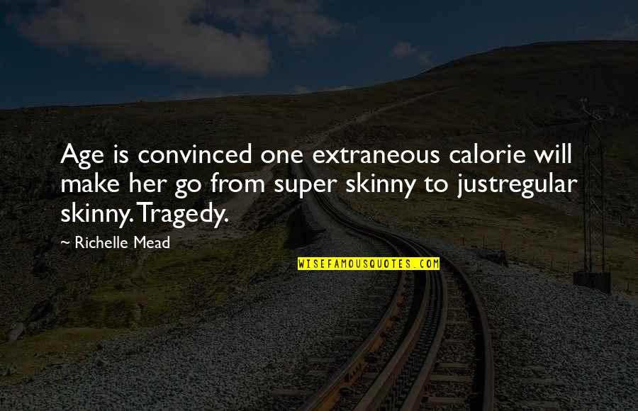 Foglietto Menabrea Quotes By Richelle Mead: Age is convinced one extraneous calorie will make Foglietto Menabrea Quotes By Richelle Mead: Age is convinced one extraneous calorie will make