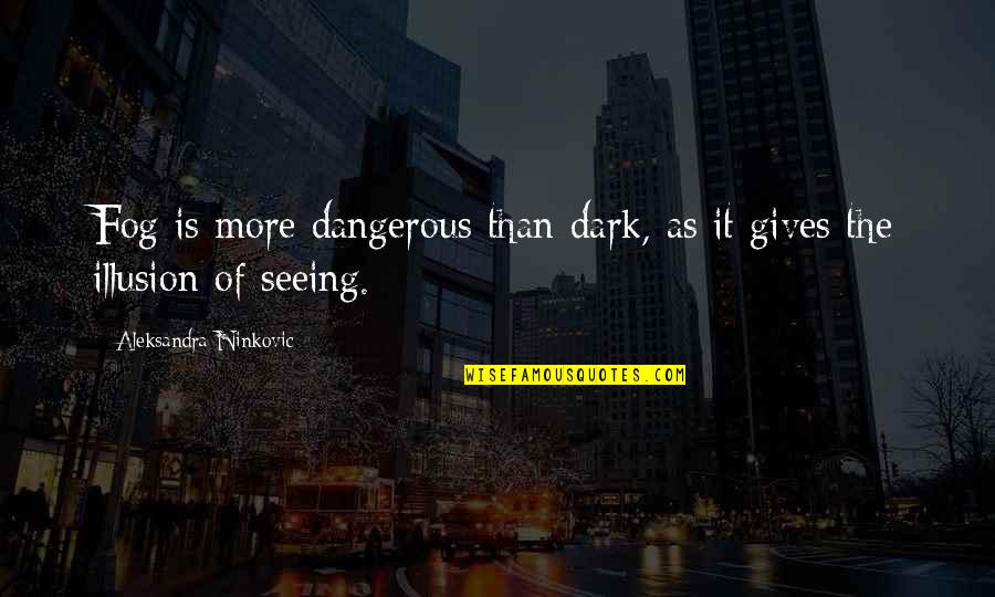 Fog'll Quotes By Aleksandra Ninkovic: Fog is more dangerous than dark, as it Fog'll Quotes By Aleksandra Ninkovic: Fog is more dangerous than dark, as it