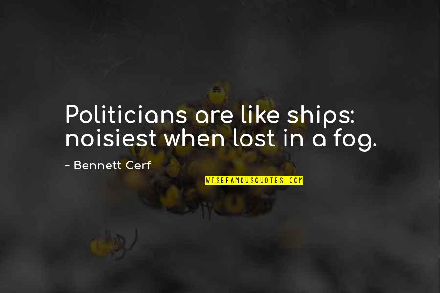 Fog'll Quotes By Bennett Cerf: Politicians are like ships: noisiest when lost in Fog'll Quotes By Bennett Cerf: Politicians are like ships: noisiest when lost in