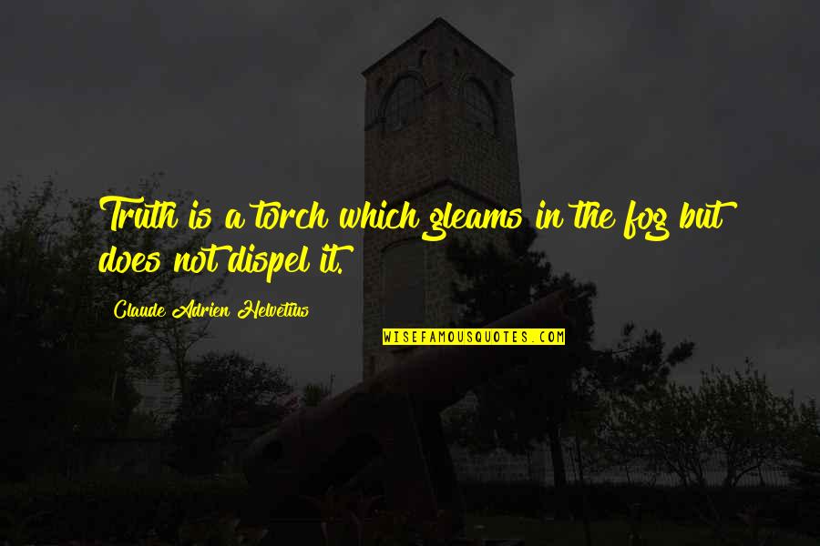 Fog'll Quotes By Claude Adrien Helvetius: Truth is a torch which gleams in the Fog'll Quotes By Claude Adrien Helvetius: Truth is a torch which gleams in the