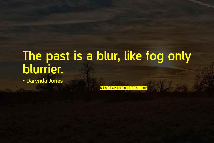 Fog'll Quotes By Darynda Jones: The past is a blur, like fog only Fog'll Quotes By Darynda Jones: The past is a blur, like fog only