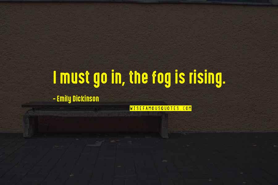 Fog'll Quotes By Emily Dickinson: I must go in, the fog is rising. Fog'll Quotes By Emily Dickinson: I must go in, the fog is rising.