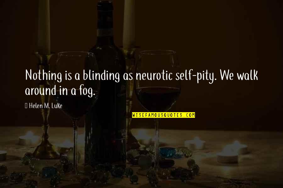 Fog'll Quotes By Helen M. Luke: Nothing is a blinding as neurotic self-pity. We