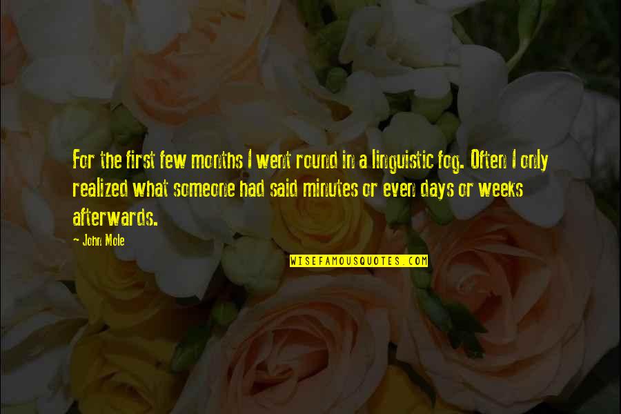 Fog'll Quotes By John Mole: For the first few months I went round Fog'll Quotes By John Mole: For the first few months I went round