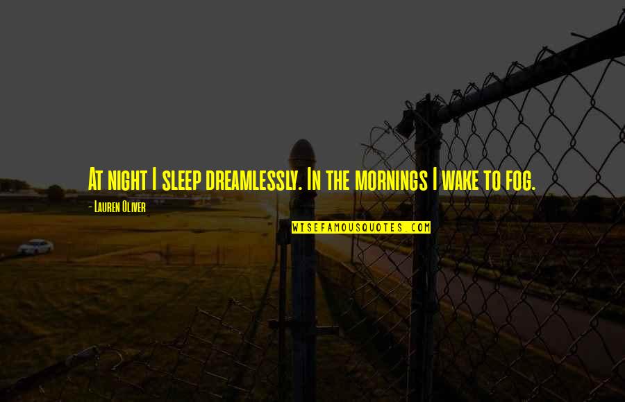 Fog'll Quotes By Lauren Oliver: At night I sleep dreamlessly. In the mornings Fog'll Quotes By Lauren Oliver: At night I sleep dreamlessly. In the mornings