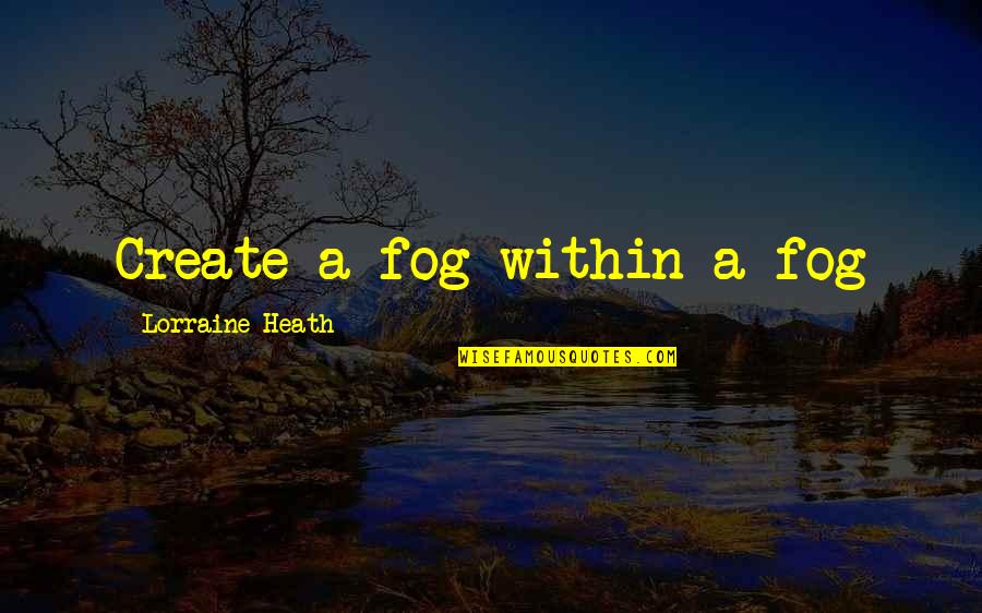 Fog'll Quotes By Lorraine Heath: Create a fog within a fog Fog'll Quotes By Lorraine Heath: Create a fog within a fog