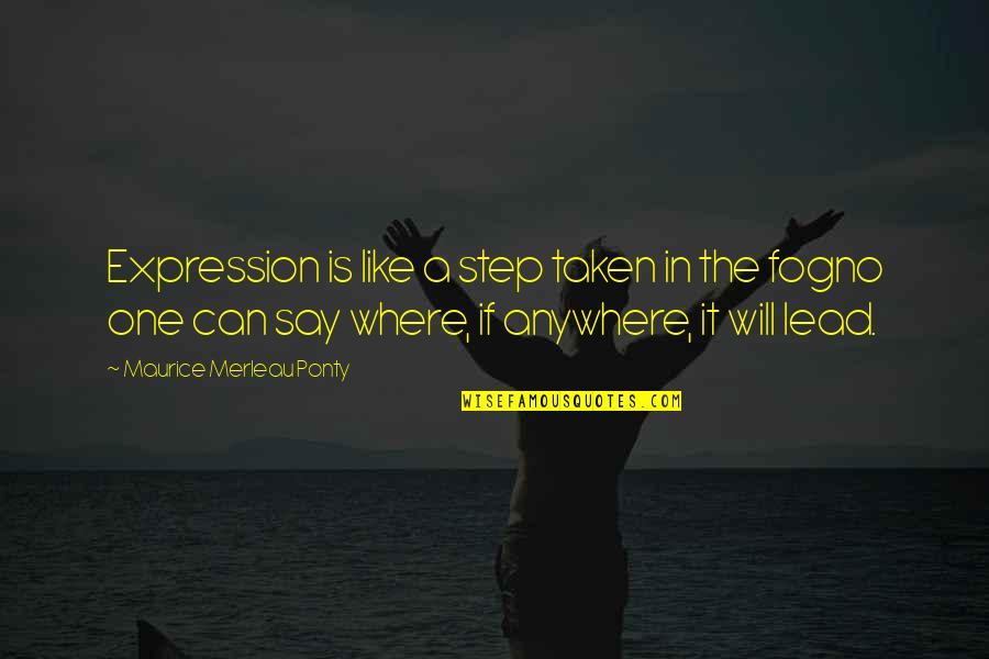 Fog'll Quotes By Maurice Merleau Ponty: Expression is like a step taken in the Fog'll Quotes By Maurice Merleau Ponty: Expression is like a step taken in the