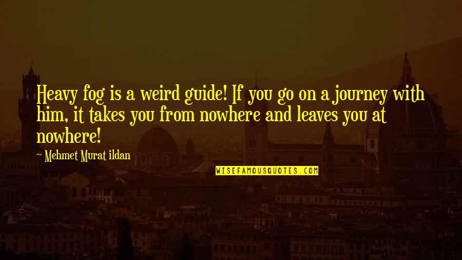 Fog'll Quotes By Mehmet Murat Ildan: Heavy fog is a weird guide! If you Fog'll Quotes By Mehmet Murat Ildan: Heavy fog is a weird guide! If you