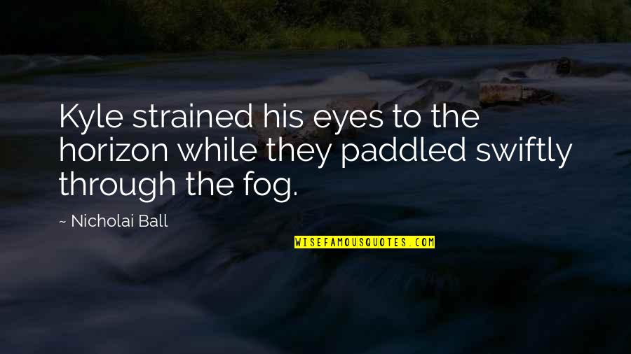 Fog'll Quotes By Nicholai Ball: Kyle strained his eyes to the horizon while