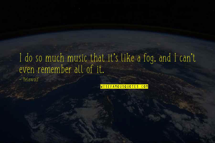Fog'll Quotes By Yelawolf: I do so much music that it's like