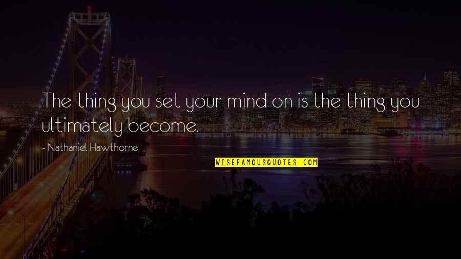 Fognato Quotes By Nathaniel Hawthorne: The thing you set your mind on is