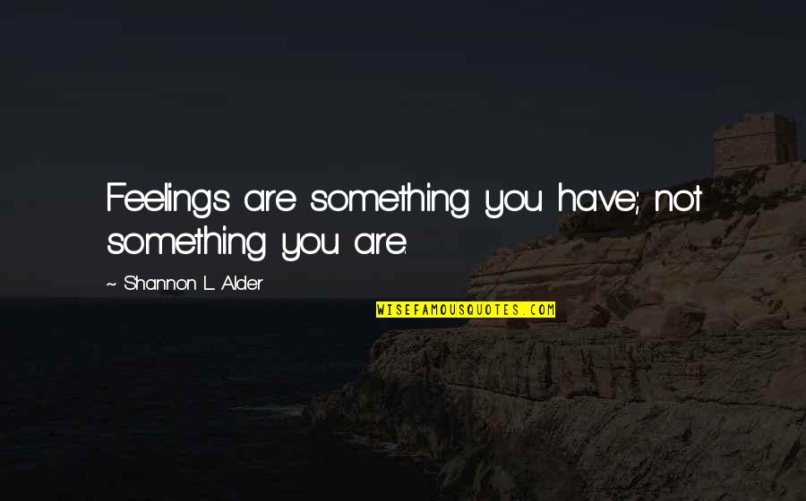 Fognyuvo Quotes By Shannon L. Alder: Feelings are something you have; not something you Fognyuvo Quotes By Shannon L. Alder: Feelings are something you have; not something you