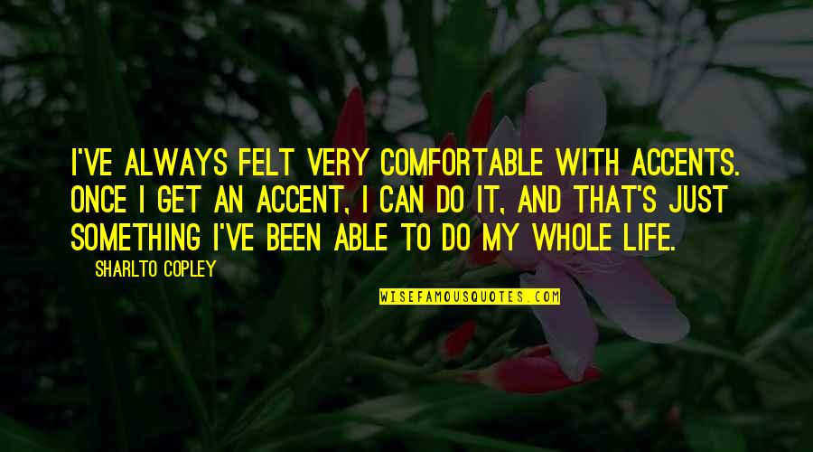 Fogo Montanha Quotes By Sharlto Copley: I've always felt very comfortable with accents. Once Fogo Montanha Quotes By Sharlto Copley: I've always felt very comfortable with accents. Once