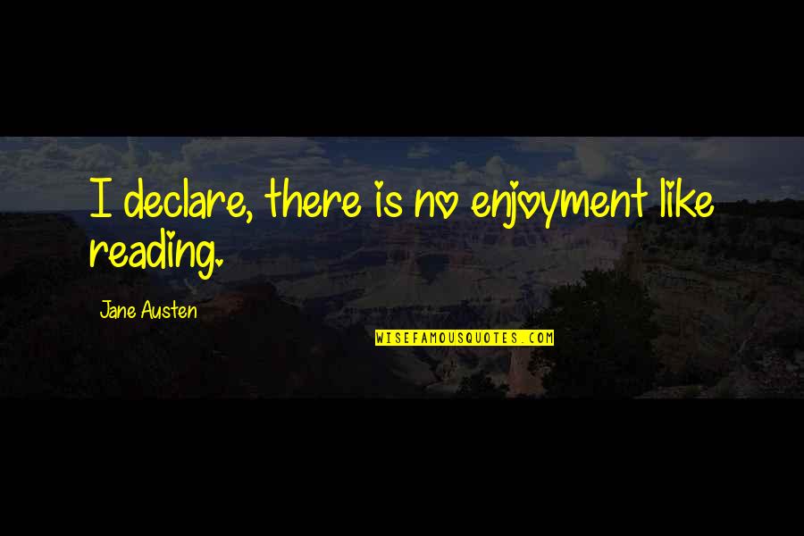 Fogomakezed Quotes By Jane Austen: I declare, there is no enjoyment like reading.