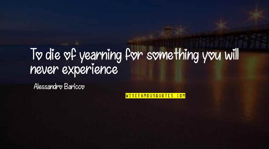 Fogomax Quotes By Alessandro Baricco: To die of yearning for something you will