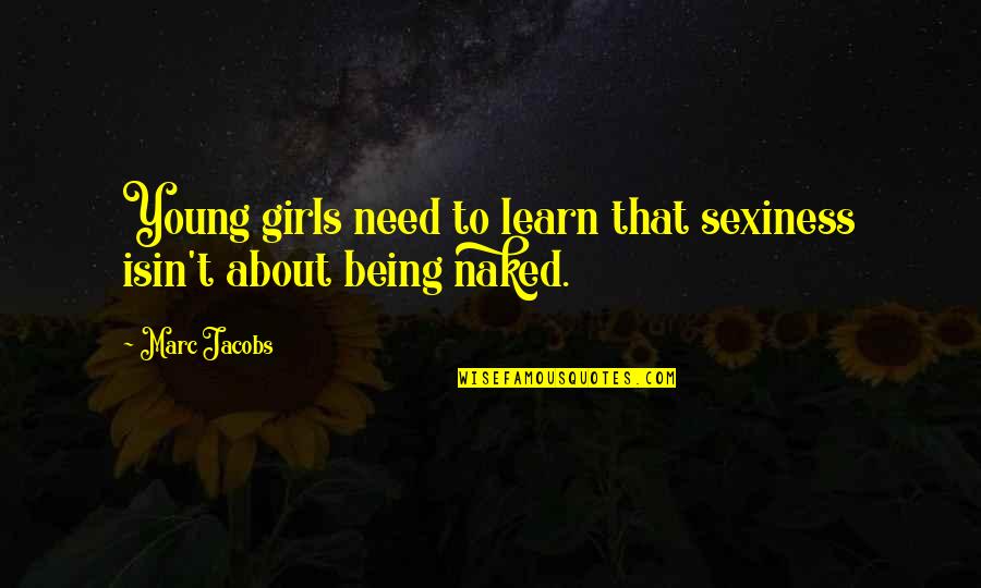 Fogomax Quotes By Marc Jacobs: Young girls need to learn that sexiness isin't