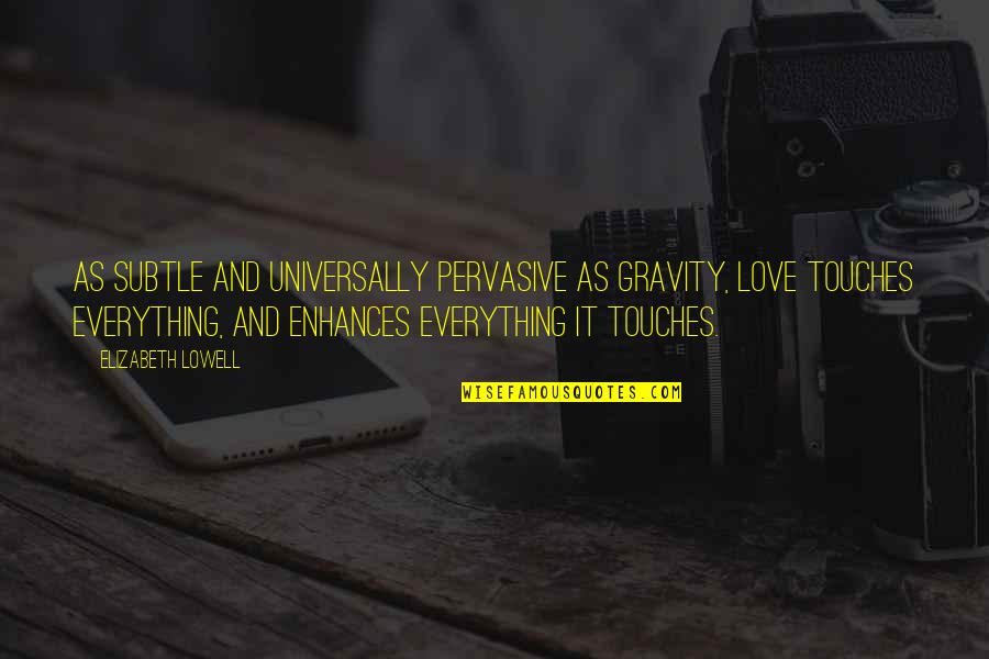 Fogosa In English Quotes By Elizabeth Lowell: As subtle and universally pervasive as gravity, love